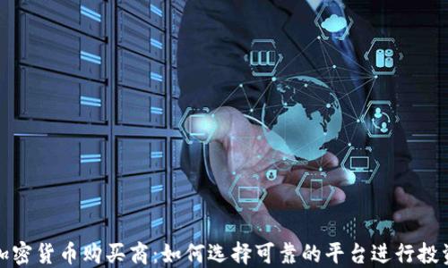 
加密货币购买商：如何选择可靠的平台进行投资