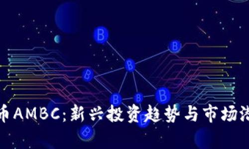 加密货币AMBC：新兴投资趋势与市场潜力分析