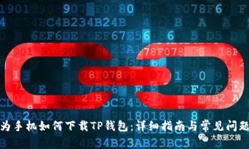 : 华为手机如何下载TP钱包：详细指南与常见问题解析