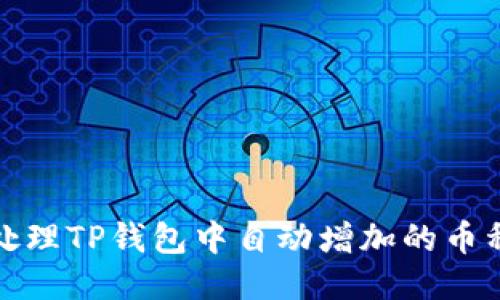 如何处理TP钱包中自动增加的币种问题