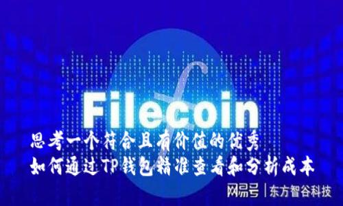 思考一个符合且有价值的优秀  
如何通过TP钱包精准查看和分析成本