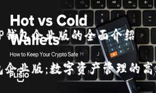 关于TP钱包企业版的全面介绍

TP钱包企业版：数字资产管理的高效平台