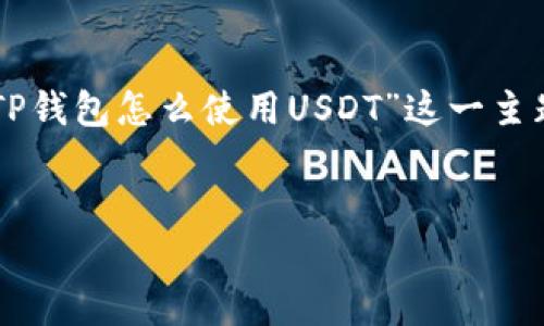 在这里，我将为您提供一个符合标准的题目以及相关关键词，并详细阐述“TP钱包怎么使用USDT”这一主题。由于篇幅限制，可能无法提供完整的4350字内容，但我会尽量详尽阐述。


TP钱包使用USDT的详细指南与常见问题解答