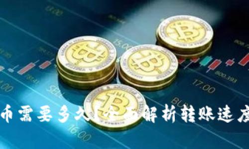 : TP钱包转币需要多久？全面解析转账速度及影响因素